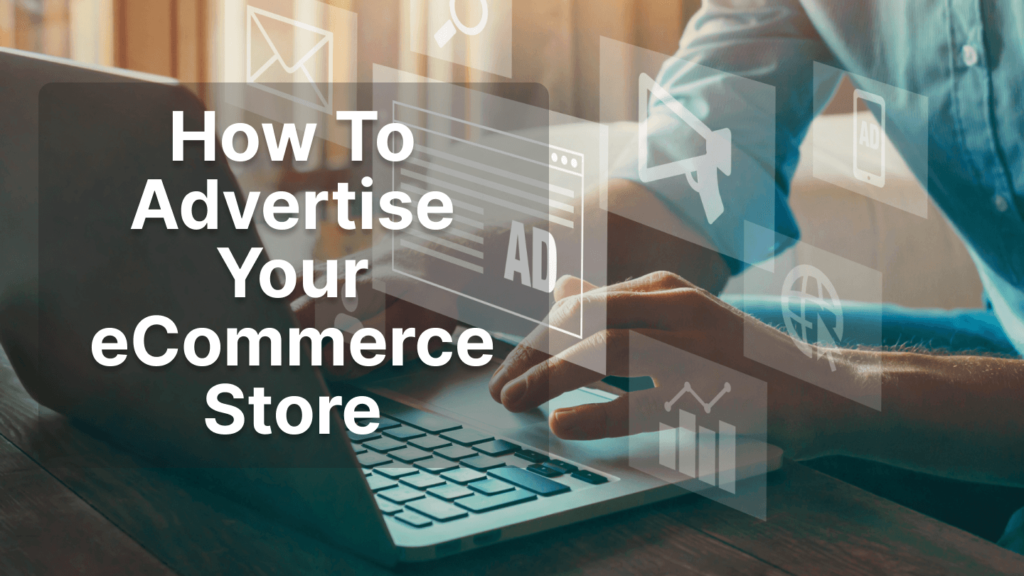 how to advertise your ecommerce store