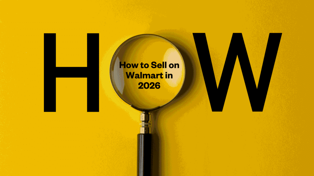 How to Sell on Walmart in 2026: A Step-by-Step Seller's Guide